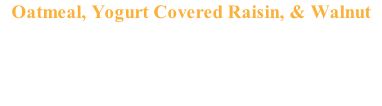 Oatmeal, Yogurt Covered Raisin, & Walnut A moist and chewy oatmeal cookie with yogurt covered raisins and crushed walnuts.